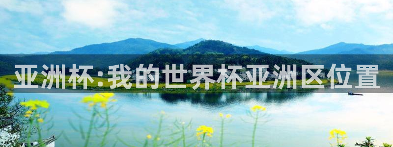 2026世预赛赛程:亚洲杯:我的世界杯亚洲区位置